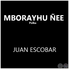 MBORAYHU ÑEE - Polka de JUAN ESCOBAR
